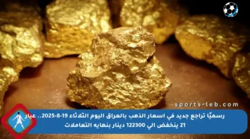 رسميًا تراجع جديد في أسعار الذهب بالعراق اليوم الثلاثاء 19-8-2025.. عيار 21 ينخفض إلى 122300 دينار بنهاية التعاملات